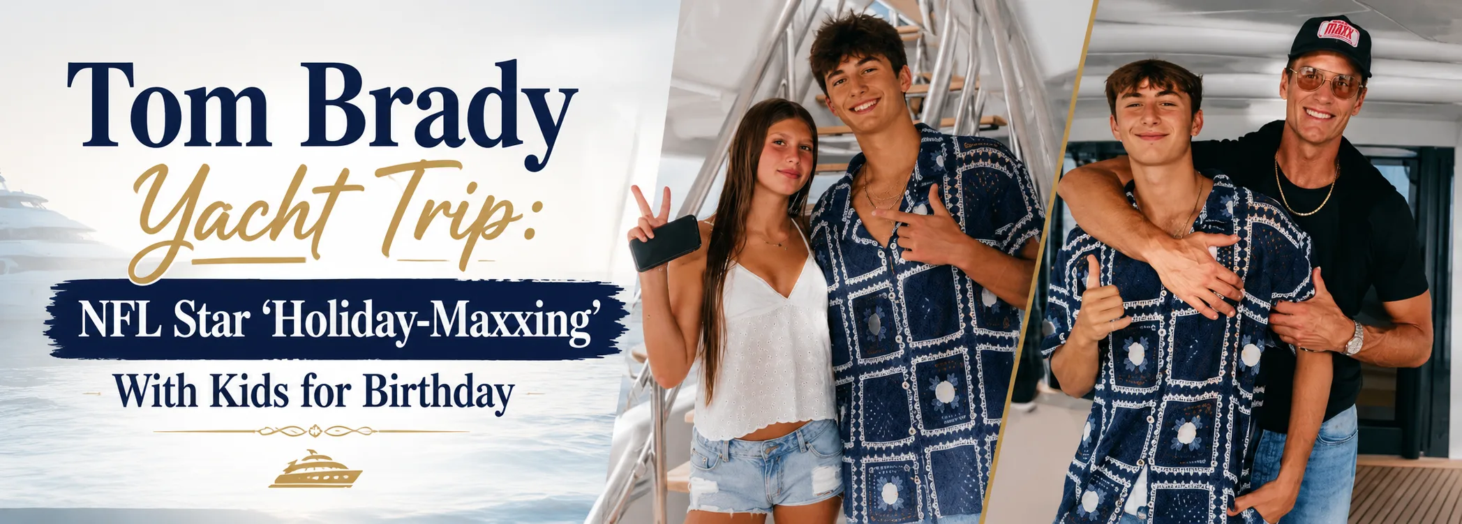 Tom Brady Yacht Trip: NFL Star ‘Holiday-Maxxing’ With Kids for Birthday
